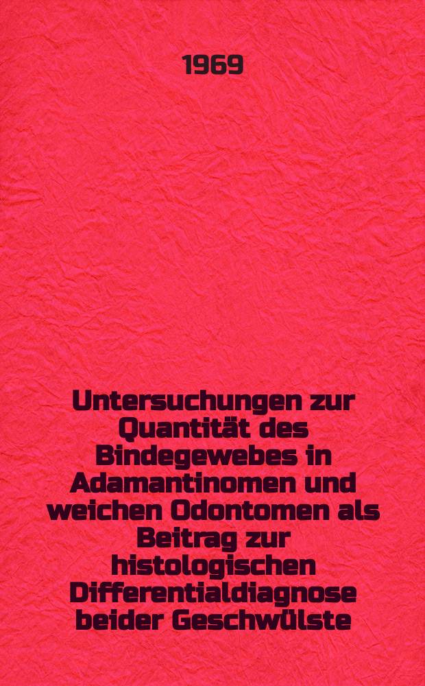 Untersuchungen zur Quantit&auml;t des Bindegewebes in Adamantinomen und weichen Odontomen als Beitrag zur histologischen Differentialdiagnose beider Geschw&uuml;lste : Inaug.-Diss. ... der ... Med. Fakult&auml;t der ... Univ. Erlangen-N&uuml;rnberg
