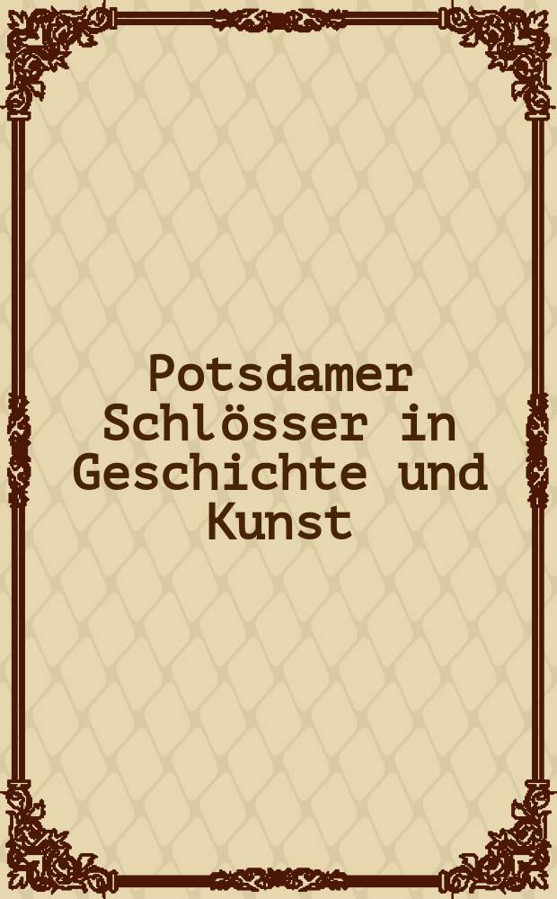 Potsdamer Schlösser in Geschichte und Kunst : Album