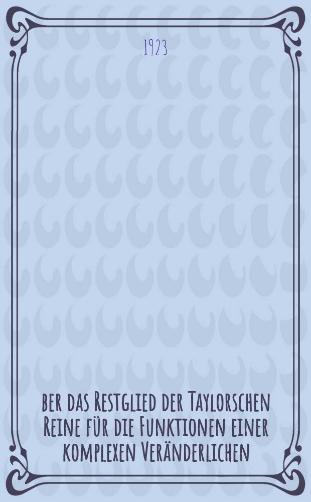 &Uuml;ber das Restglied der Taylorschen Reine f&uuml;r die Funktionen einer komplexen Ver&auml;nderlichen