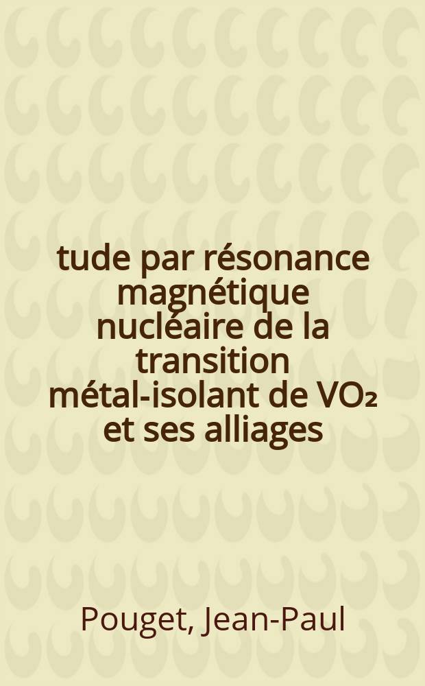 Étude par résonance magnétique nucléaire de la transition métal-isolant de VO₂ et ses alliages : Thèse prés. à l'Univ. Paris-Sud ..