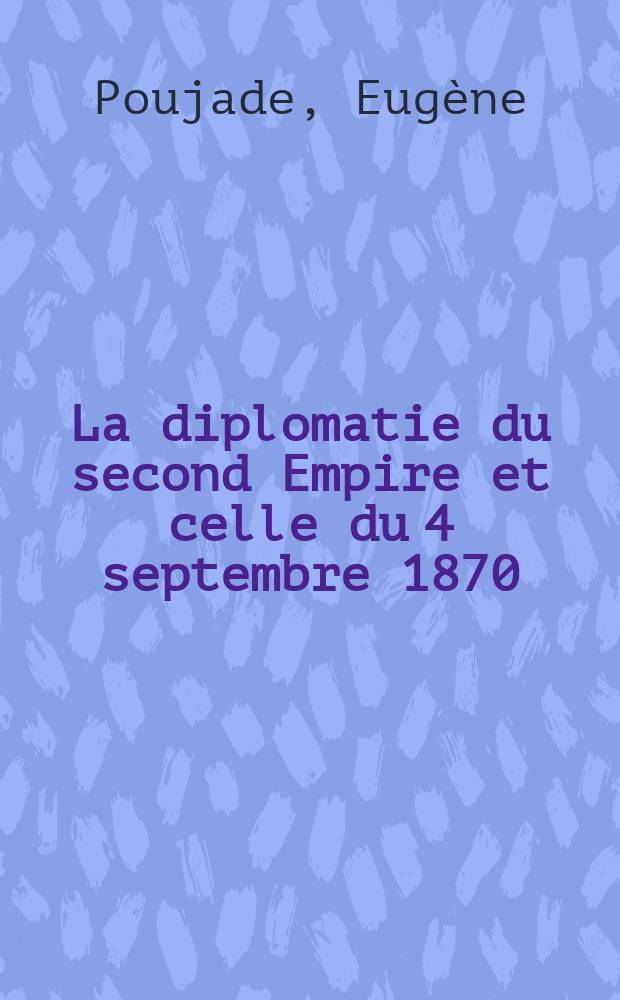 La diplomatie du second Empire et celle du 4 septembre 1870