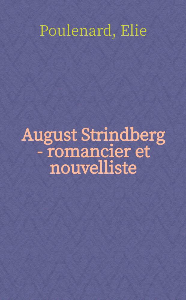 August Strindberg - romancier et nouvelliste : Thèse ... soutenue à la Faculté des lettres de Paris ..