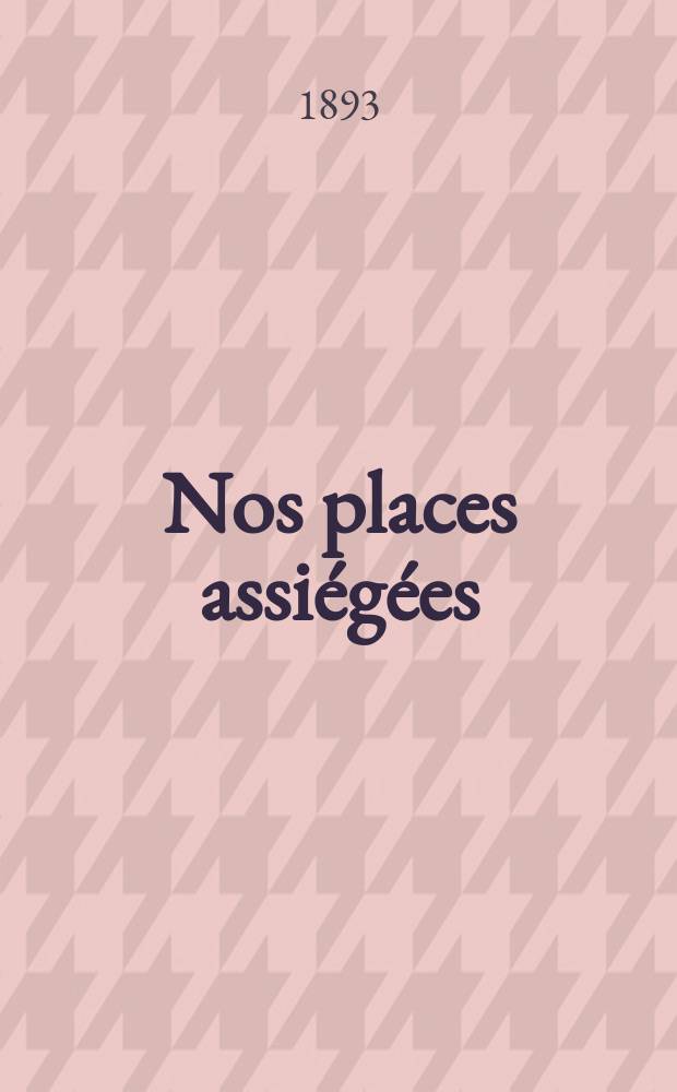 ... Nos places assi&eacute;g&eacute;es : Vitry-le-Fran&ccedil;ois. - Laon. - Toul. - Soissons. - Verdun. - La F&egrave;re. - Amiens. - Montm&eacute;dy. - M&eacute;zi&egrave;res. - Guise. - Rocroi. - P&eacute;ronne. - Longuy. - Landrecies. - Belfort