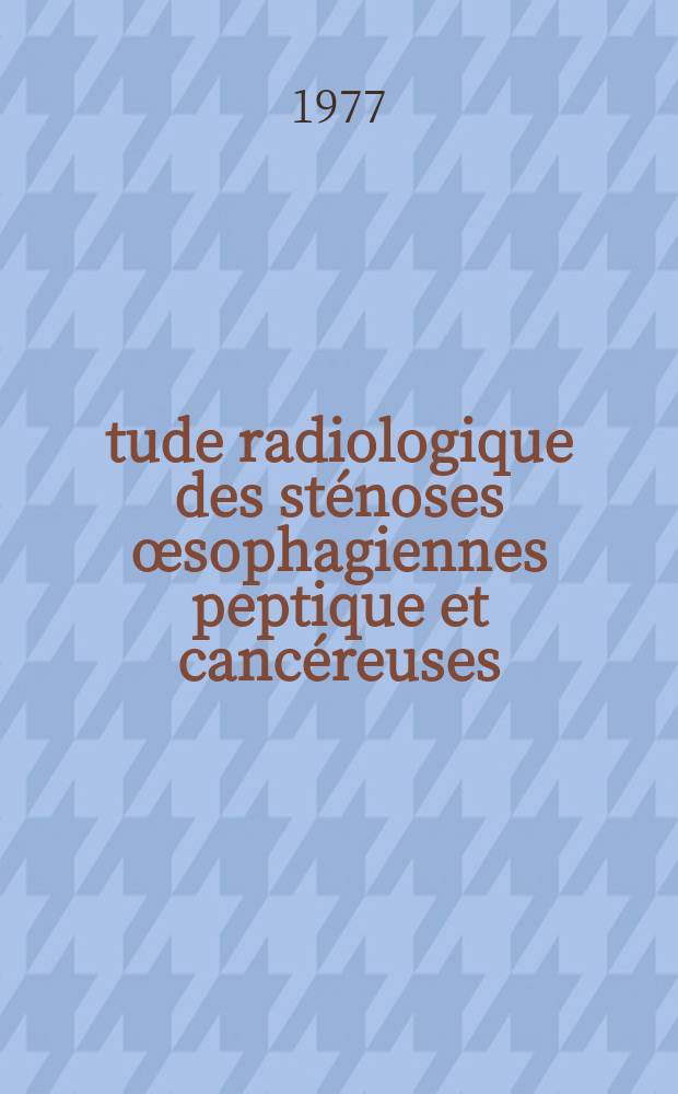 Étude radiologique des sténoses œsophagiennes peptique et cancéreuses : Thèse