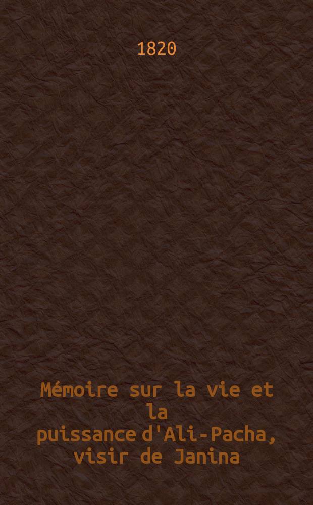 Mémoire sur la vie et la puissance d'Ali-Pacha, visir de Janina