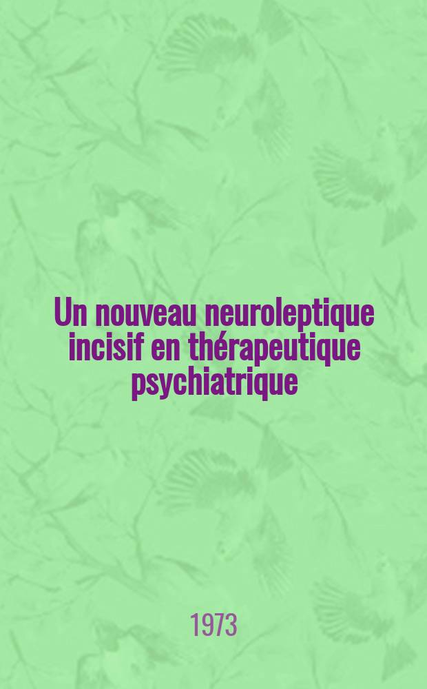 Un nouveau neuroleptique incisif en thérapeutique psychiatrique: la pipothiazine ou 19.366 R. P. Bilan clinique de 191 curés intra-hospitalières, intérêt de l'espacement des prises : Thèse ..