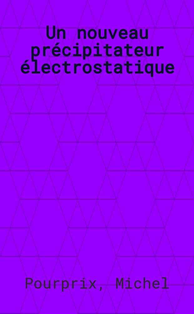 Un nouveau précipitateur électrostatique : Applications à l'étude de la charge des aérosols par diffusion d'ions bipolaires : Thèse prés. à l'Univ. Paris VI ..