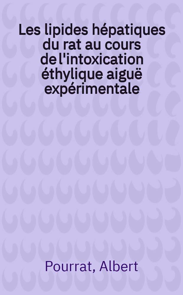 Les lipides hépatiques du rat au cours de l'intoxication éthylique aiguë expérimentale : Thèse ..