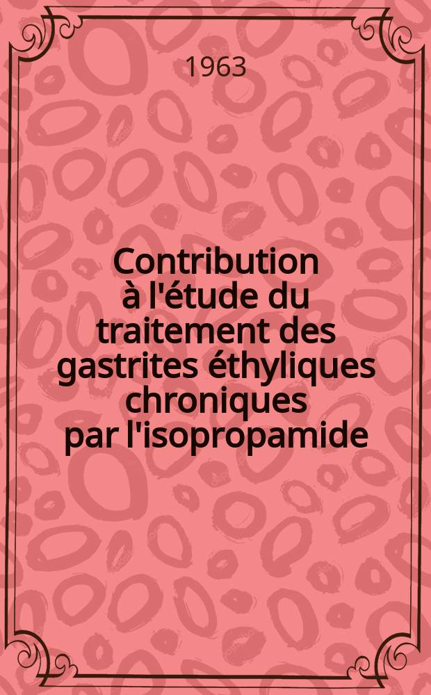 Contribution à l'étude du traitement des gastrites éthyliques chroniques par l'isopropamide : Thèse ..