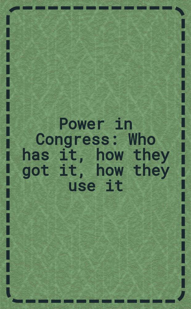 Power in Congress : Who has it, how they got it, how they use it