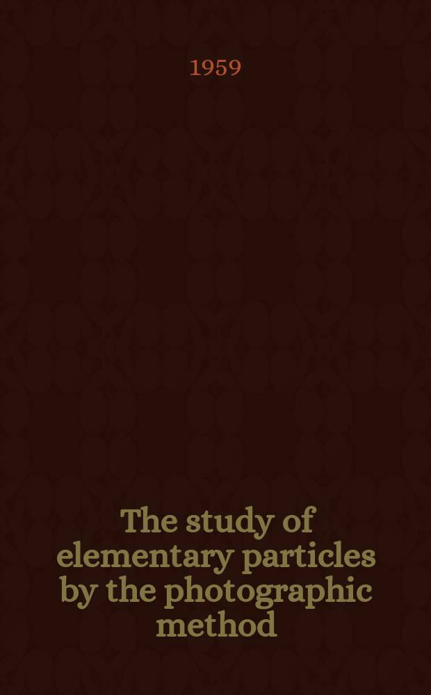 The study of elementary particles by the photographic method : An account of the principal techniques and discoveries, ill. by an atlas of photomicrographs