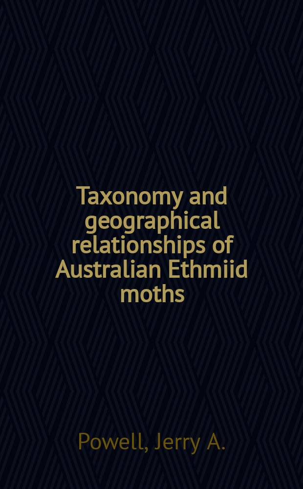 Taxonomy and geographical relationships of Australian Ethmiid moths (Lepidoptera: Geleichioidea)