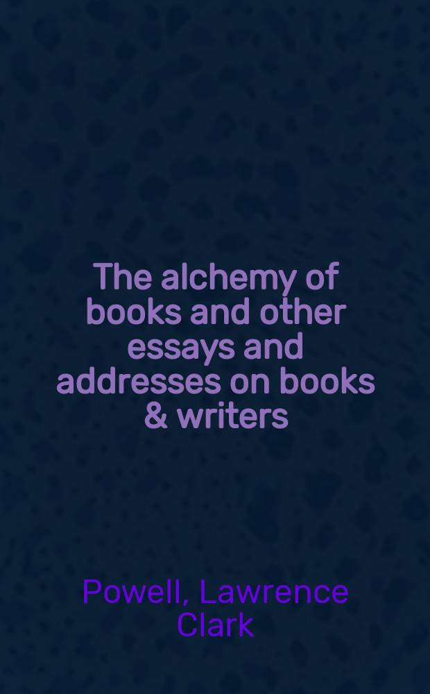 The alchemy of books and other essays and addresses on books & writers