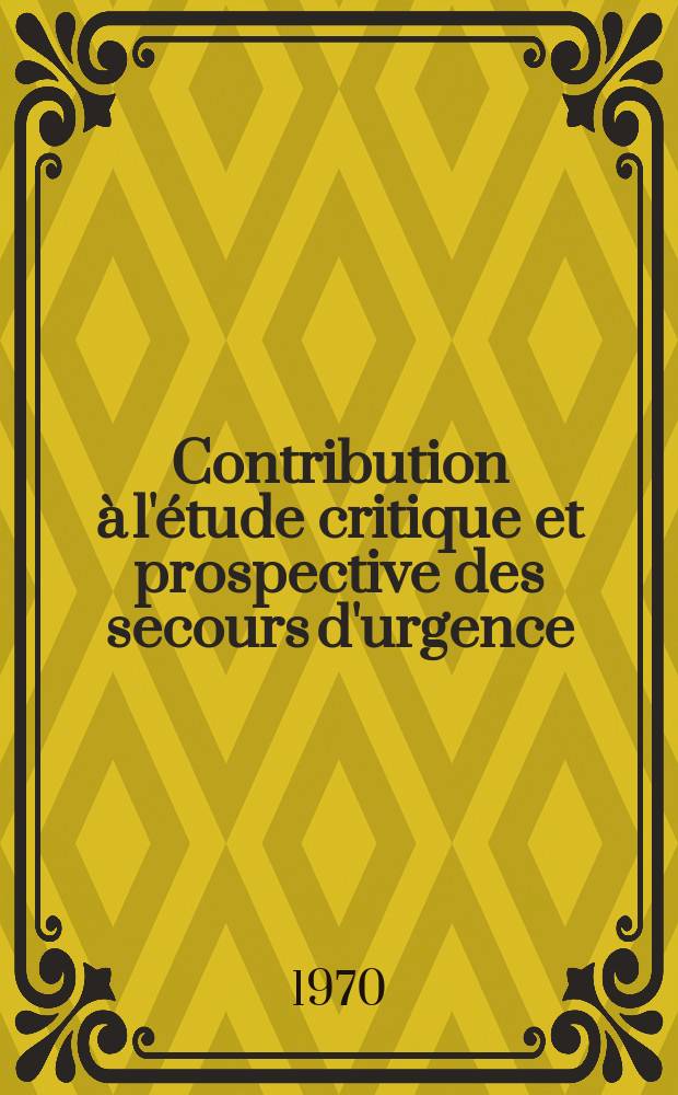 Contribution &agrave; l'&eacute;tude critique et prospective des secours d'urgence : Th&egrave;se ..