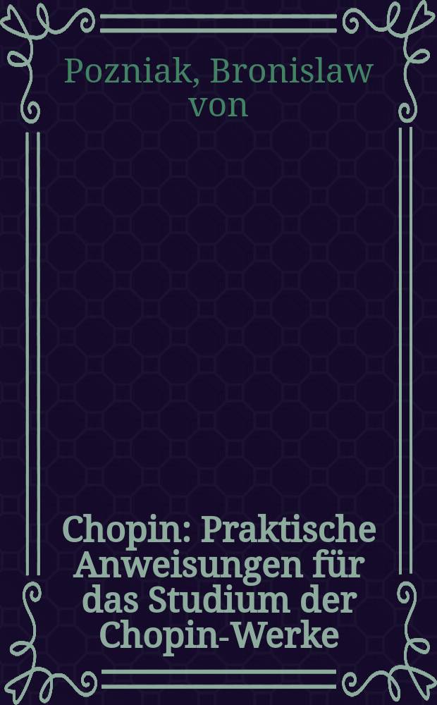 Chopin : Praktische Anweisungen für das Studium der Chopin-Werke