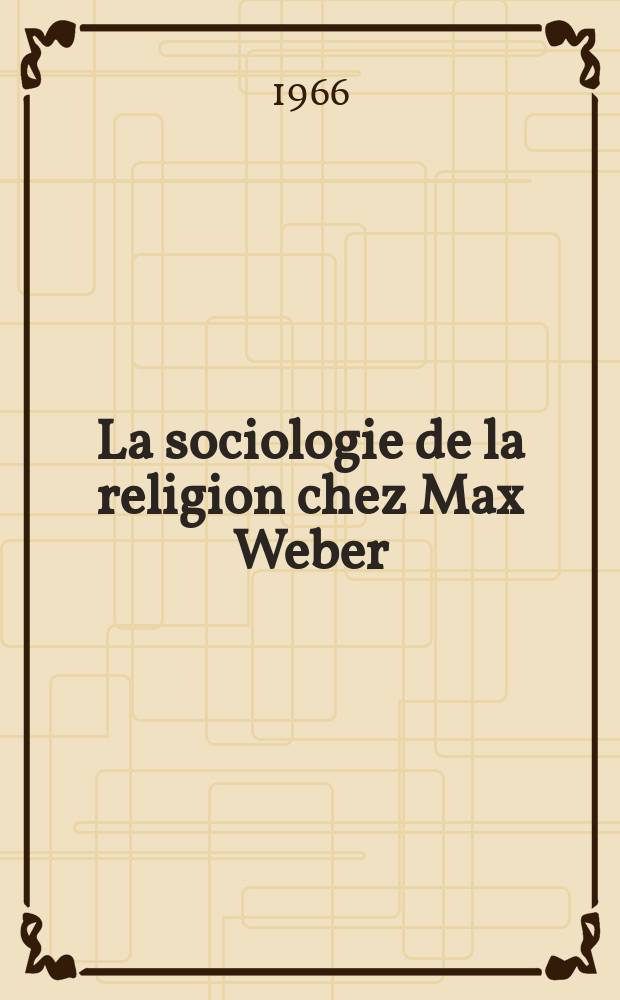 La sociologie de la religion chez Max Weber : Essai d'analyse et de critique de la méthode