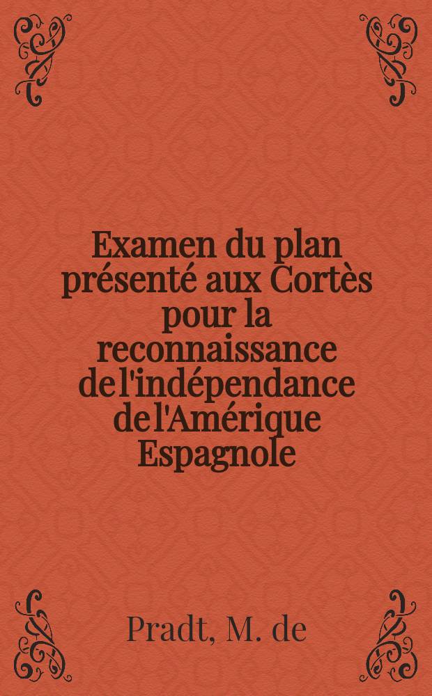Examen du plan présenté aux Cortès pour la reconnaissance de l'indépendance de l'Amérique Espagnole
