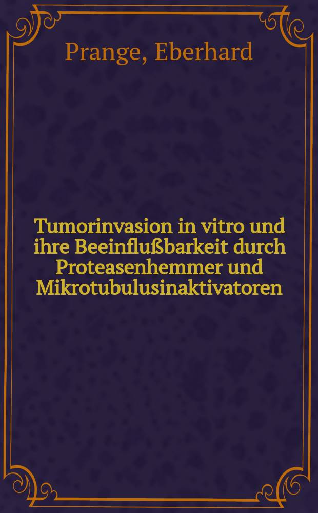 Tumorinvasion in vitro und ihre Beeinflu&szlig;barkeit durch Proteasenhemmer und Mikrotubulusinaktivatoren : Inaug.-Diss