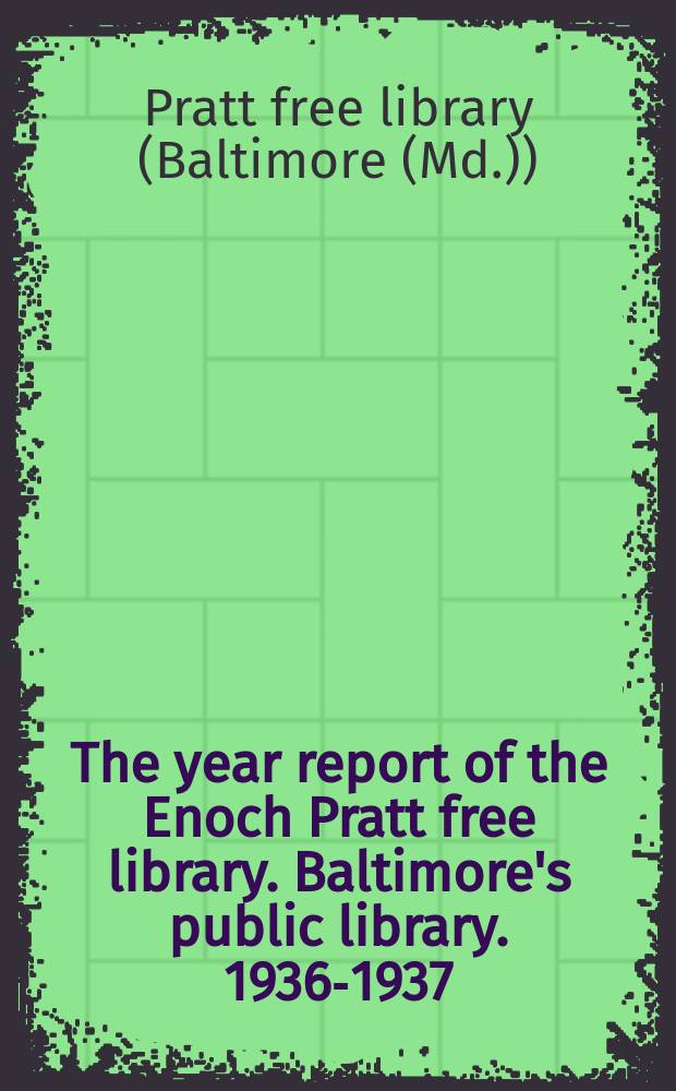 The year report of the Enoch Pratt free library. Baltimore's public library. 1936-1937
