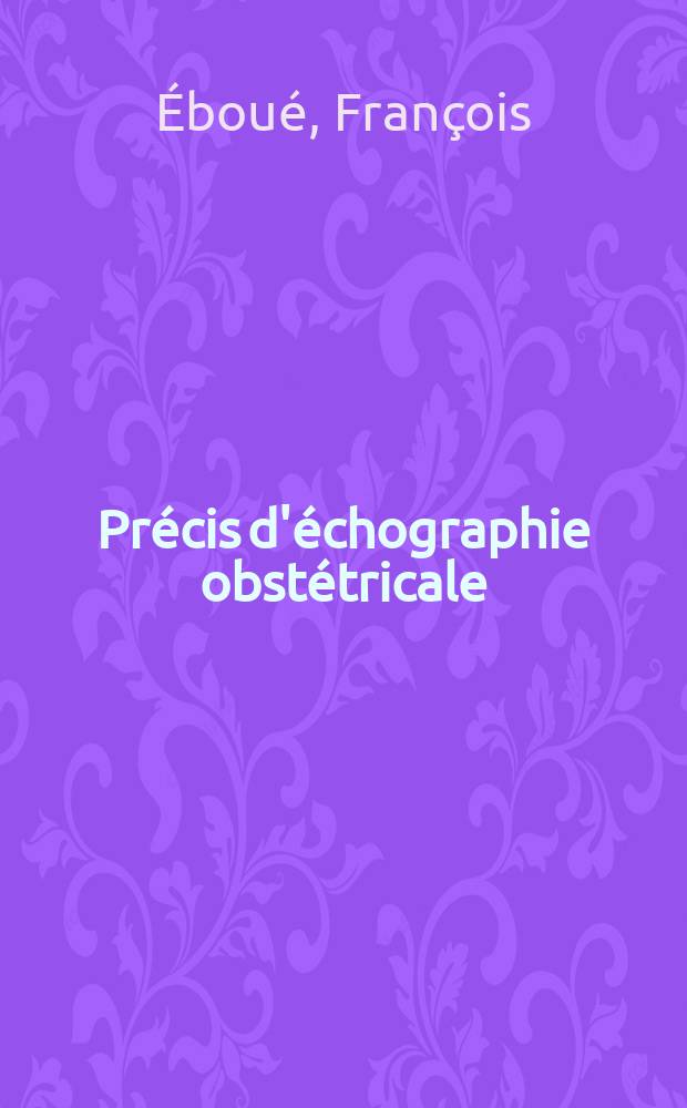 Précis d'échographie obstétricale : À l'usage des praticiens et des étudiants en médecine