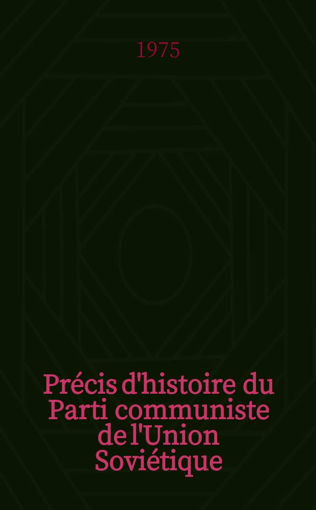 Précis d'histoire du Parti communiste de l'Union Soviétique : Trad. du russe ...