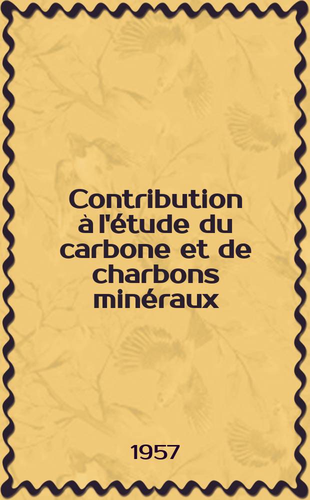 Contribution à l'étude du carbone et de charbons minéraux: 1-re thèse; Propositions données par la Faculté: 2-e thèse: Thèses, présentées à la Faculté des sciences de l'Univ. de Paris pour obtenir le titre d'ing.-docteur / par Simone Prégermain