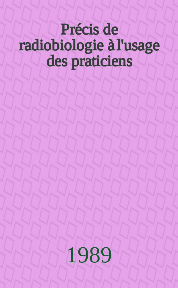 Précis de radiobiologie à l'usage des praticiens
