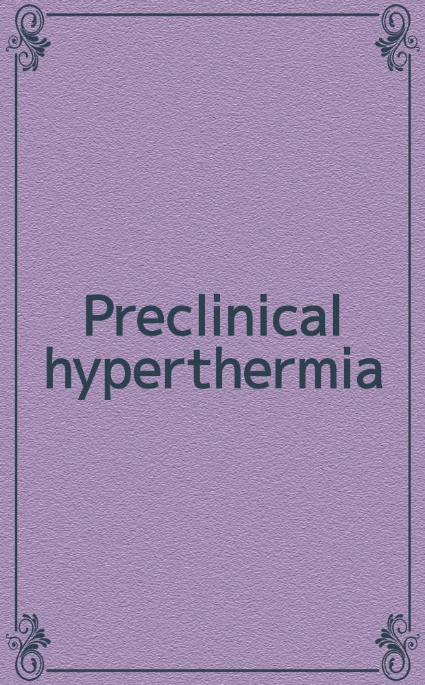 Preclinical hyperthermia : Papers presented during an Intern. symp. on "Preclinical hyperthermia a. combined treatment modalities in normal tissues a. tumors", held Dec. 5-6, 1986 in Freiburg, West Germany