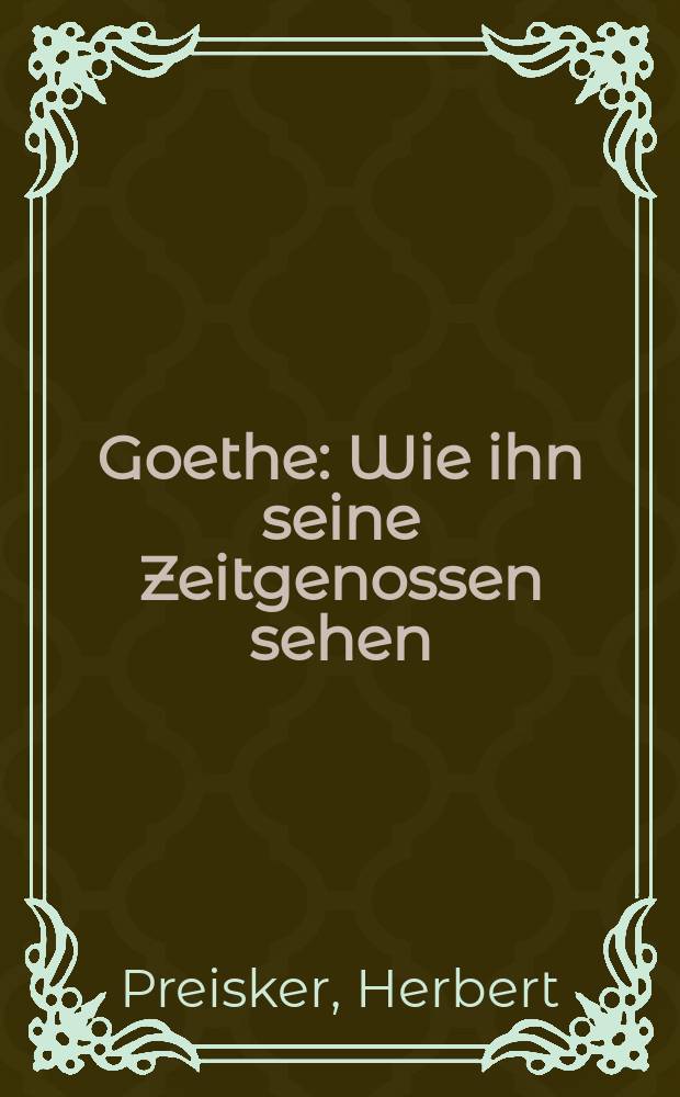 Goethe : Wie ihn seine Zeitgenossen sehen