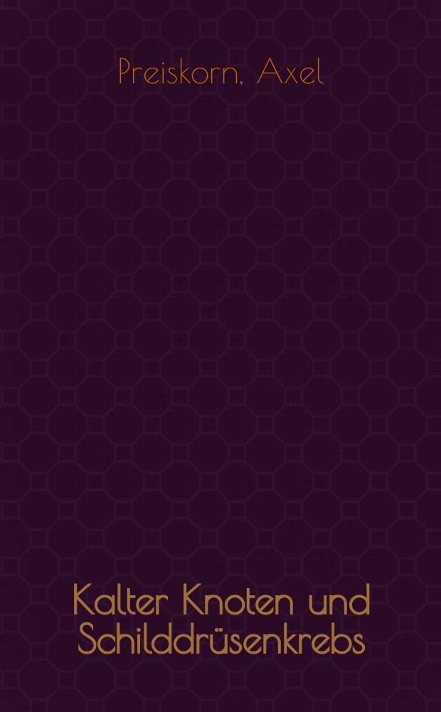 Kalter Knoten und Schilddr&uuml;senkrebs : Risikoprofile u. differenzierte chirurgische Therapie : Unters. an 1620 Schilddr&uuml;senpatienten der Jahre 1975-1984 : Inaug.-Diss