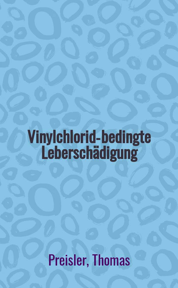 Vinylchlorid-bedingte Leberschädigung : 13 J. Verlaufsbeobachtung bei 20 hochexponierten Arbeitern : Inaug.-Diss