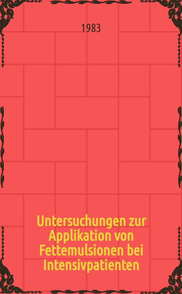 Untersuchungen zur Applikation von Fettemulsionen bei Intensivpatienten : Indikationen, Kontraindikationen, &Uuml;berwachung : Diss