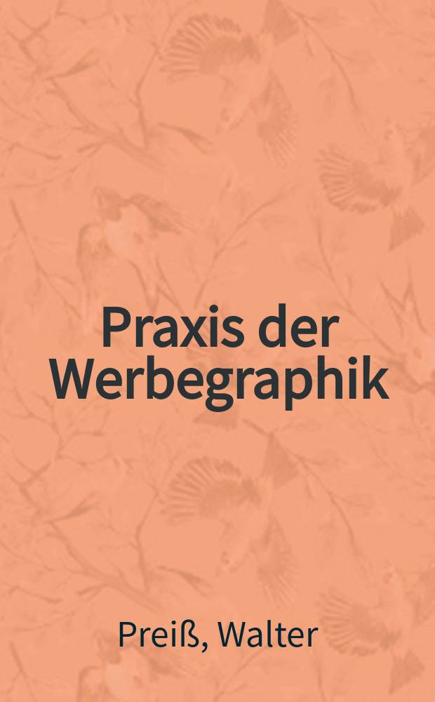 Praxis der Werbegraphik : Ein Lehr- und Arbeitsbuch für Graphiker, Layouter u. Drucksachengestalter aller Fachrichtungen