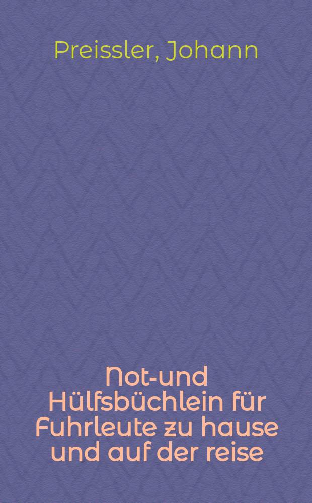 Noth- und H&uuml;lfsb&uuml;chlein f&uuml;r Fuhrleute zu hause und auf der reise : Enthaltend die n&ouml;thigsten regeln beim f&uuml;ttern, tr&auml;nken, putzen, Beschirrung, Bespannung, bei dem fahren mit 1, 2, 3, 4, 5 und 6 Pferden ... : Nebst einem anhange, enthaltend das n&ouml;thigste &uuml;ber Strassen-, fuhrmanns- und frachtrecht : Mit einem Titelkupfer