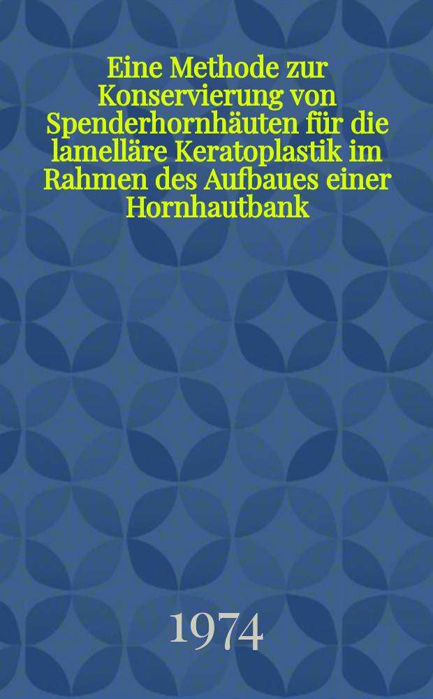 Eine Methode zur Konservierung von Spenderhornhäuten für die lamelläre Keratoplastik im Rahmen des Aufbaues einer Hornhautbank : Inaug.-Diss. ... der ... Med. Fak. der ... Univ. zu Bonn