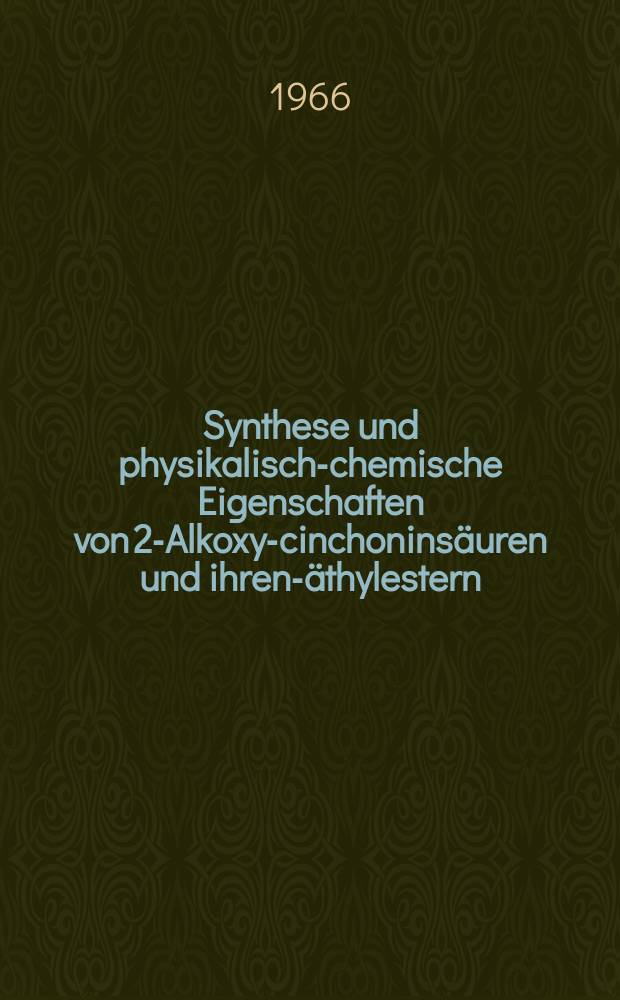 Synthese und physikalisch-chemische Eigenschaften von 2-Alkoxy-cinchoninsäuren und ihren-äthylestern : Abhandl. ... der Eidgenössischen techn. Hochschule Zürich
