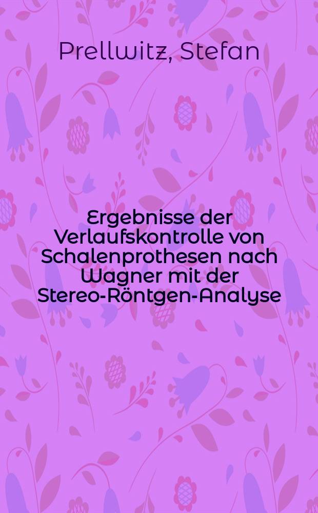 Ergebnisse der Verlaufskontrolle von Schalenprothesen nach Wagner mit der Stereo-Röntgen-Analyse (SRA) : Inaug.-Diss