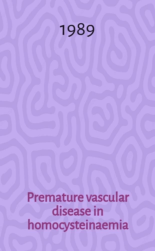 Premature vascular disease in homocysteinaemia : A topic presented at a symp. held during the 10th Intern. congr. on thrombosis Athens, May 22-27, 1988