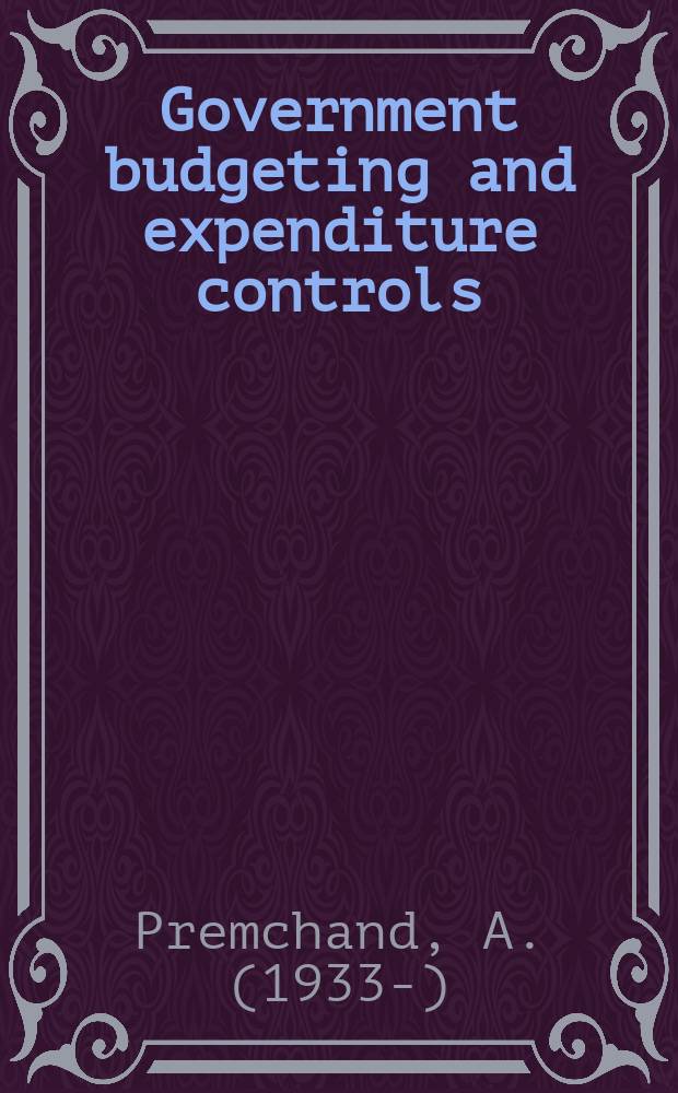 Government budgeting and expenditure controls : Theory a. practice