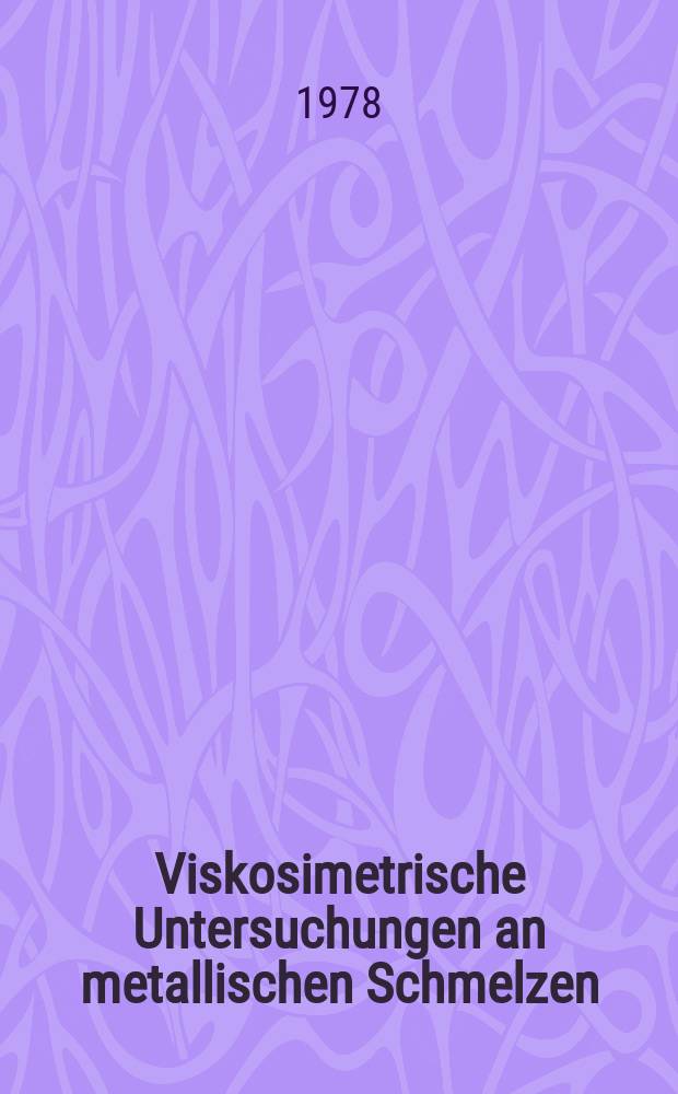 Viskosimetrische Untersuchungen an metallischen Schmelzen