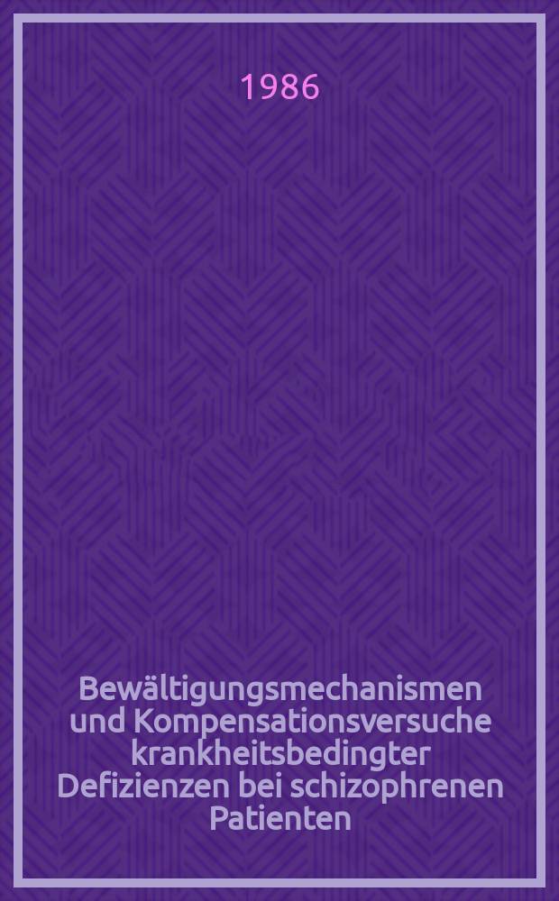 Bewältigungsmechanismen und Kompensationsversuche krankheitsbedingter Defizienzen bei schizophrenen Patienten : Eine kasuistische Studie : Inaug.-Diss