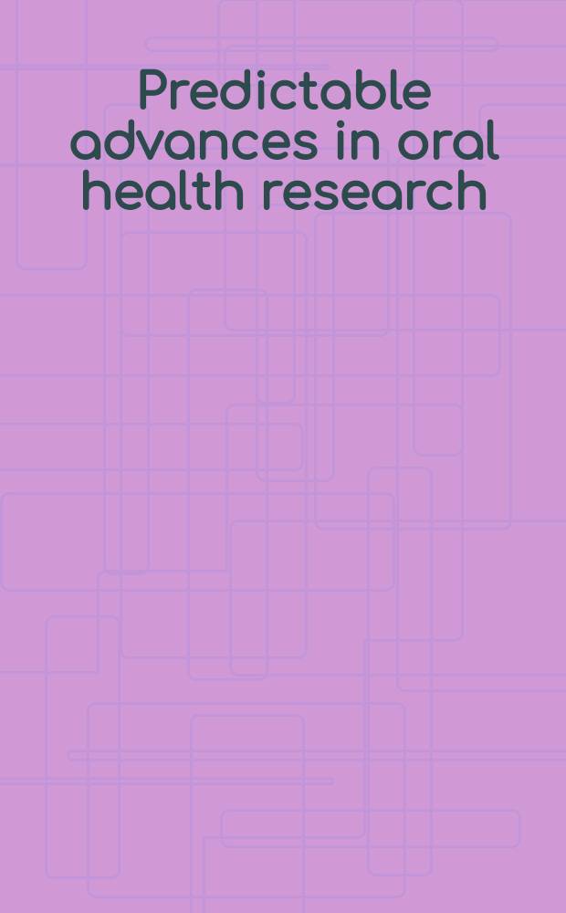 Predictable advances in oral health research : Proc. of the Intern. symp. in commemoration of the centennial anniversary of Tokyo Dental college