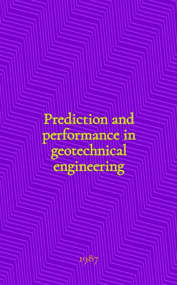 Prediction and performance in geotechnical engineering : Proc. of the Intern. symp. on prediction a. performance in geotechn. engineering, Calgary, 17-19 June, 1987