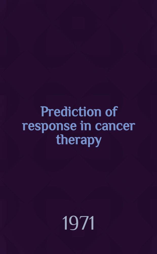 Prediction of response in cancer therapy : Symposium held Ferb. 19-21, 1970
