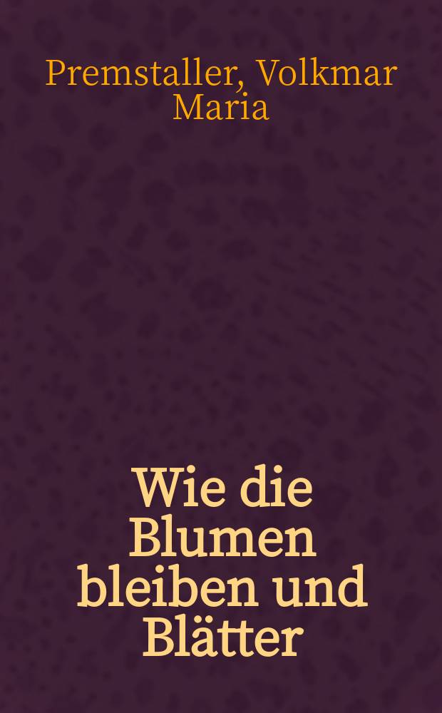 Wie die Blumen bleiben und Blätter : Religiöse Momente zeitgenössischer Kleingraphik : Ein Vortr. anläßlich des Heiligen J. der Erlösung 1983/84