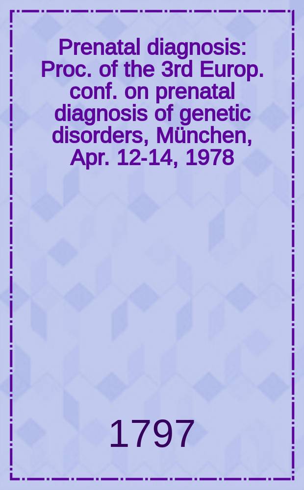 Prenatal diagnosis : Proc. of the 3rd Europ. conf. on prenatal diagnosis of genetic disorders, M&uuml;nchen, Apr. 12-14, 1978
