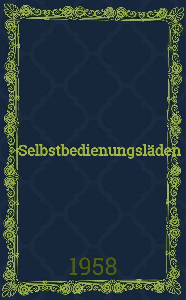 Selbstbedienungsläden: Lebensmittel : Arbeitsmaterial und Grundsätze für Verkaufsorganisation, Arbeitsorganisation, Einrichtung, Anlage und Ausrüstung : Ausgearb. vom Forschungsinst. für den Binnenhandel in Zusammenarb. mit der Deutschen Bauakad