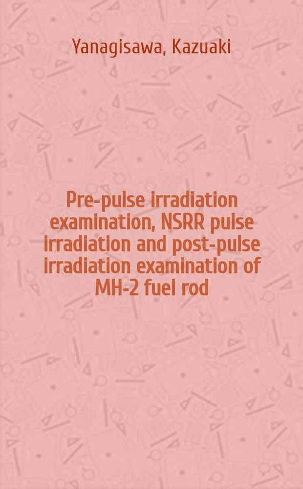 Pre-pulse irradiation examination, NSRR pulse irradiation and post-pulse irradiation examination of MH-2 fuel rod