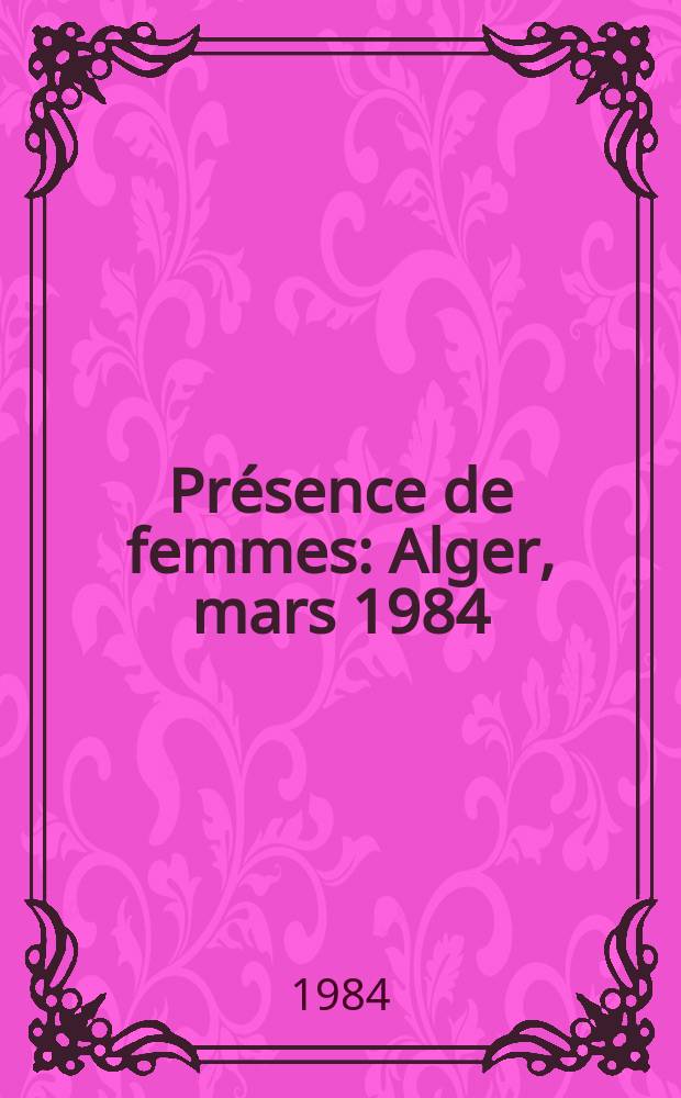 Présence de femmes : Alger, mars 1984 : À l'occasion de 8 mars