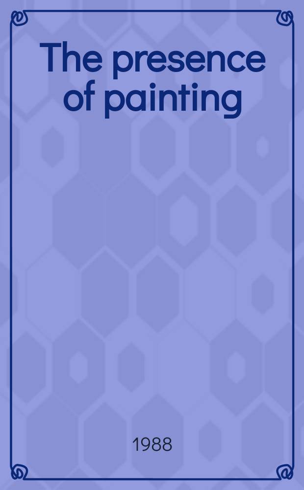 The presence of painting : Aspects of Brit. abstractions, 1957-1988 : A catalogue of the Exhib., Mappin art gallery, Sheffield, 26 Nov. 1988 - 15 Jan. 1989 etc.